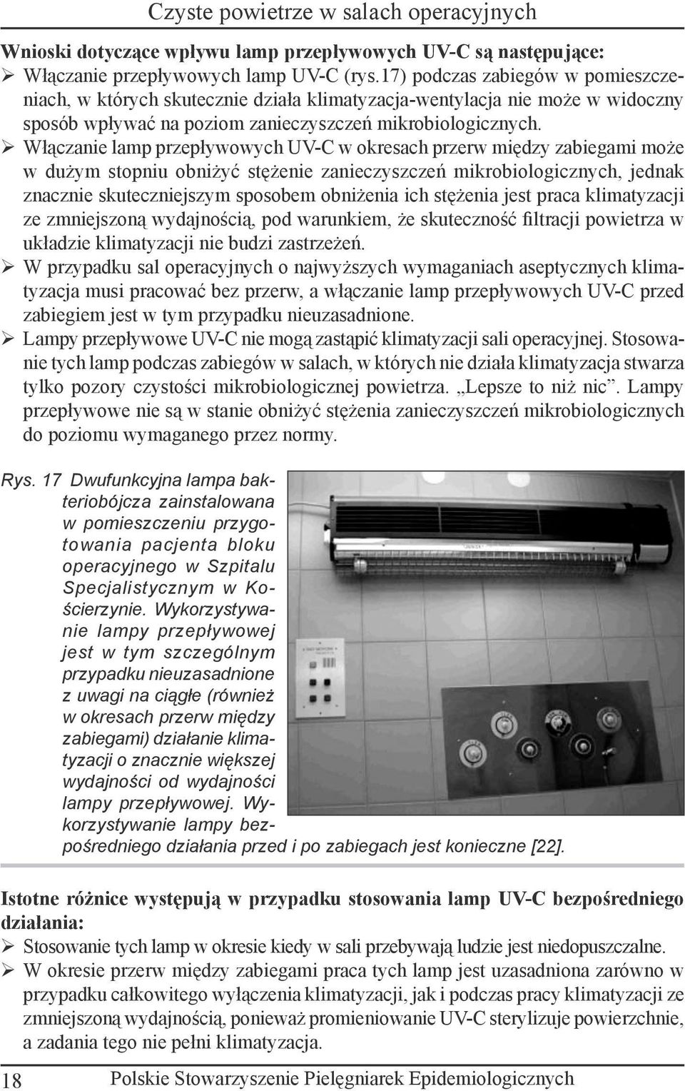 Włączanie lamp przepływowych UV-C w okresach przerw między zabiegami może w dużym stopniu obniżyć stężenie zanieczyszczeń mikrobiologicznych, jednak znacznie skuteczniejszym sposobem obniżenia ich