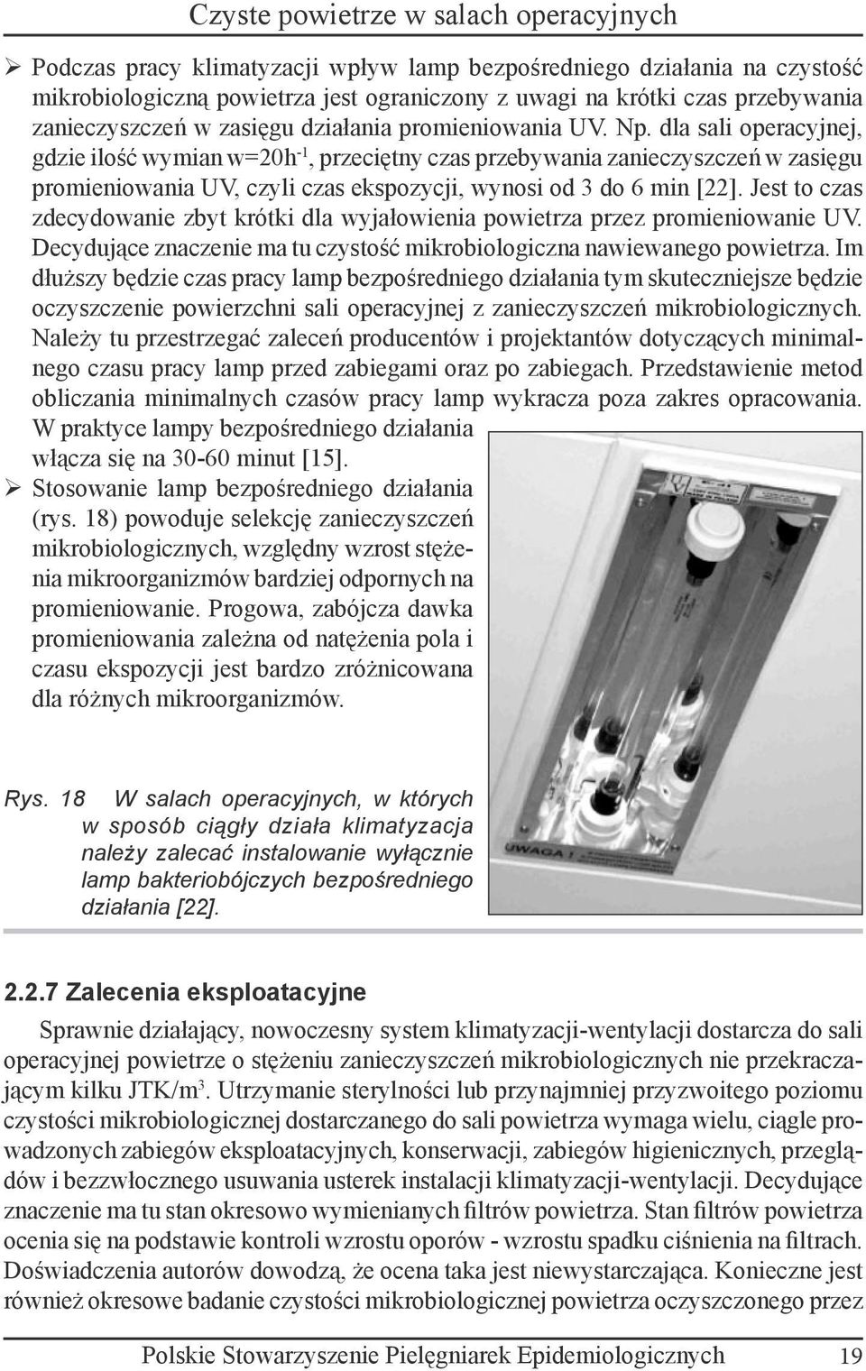 Jest to czas zdecydowanie zbyt krótki dla wyjałowienia powietrza przez promieniowanie UV. Decydujące znaczenie ma tu czystość mikrobiologiczna nawiewanego powietrza.