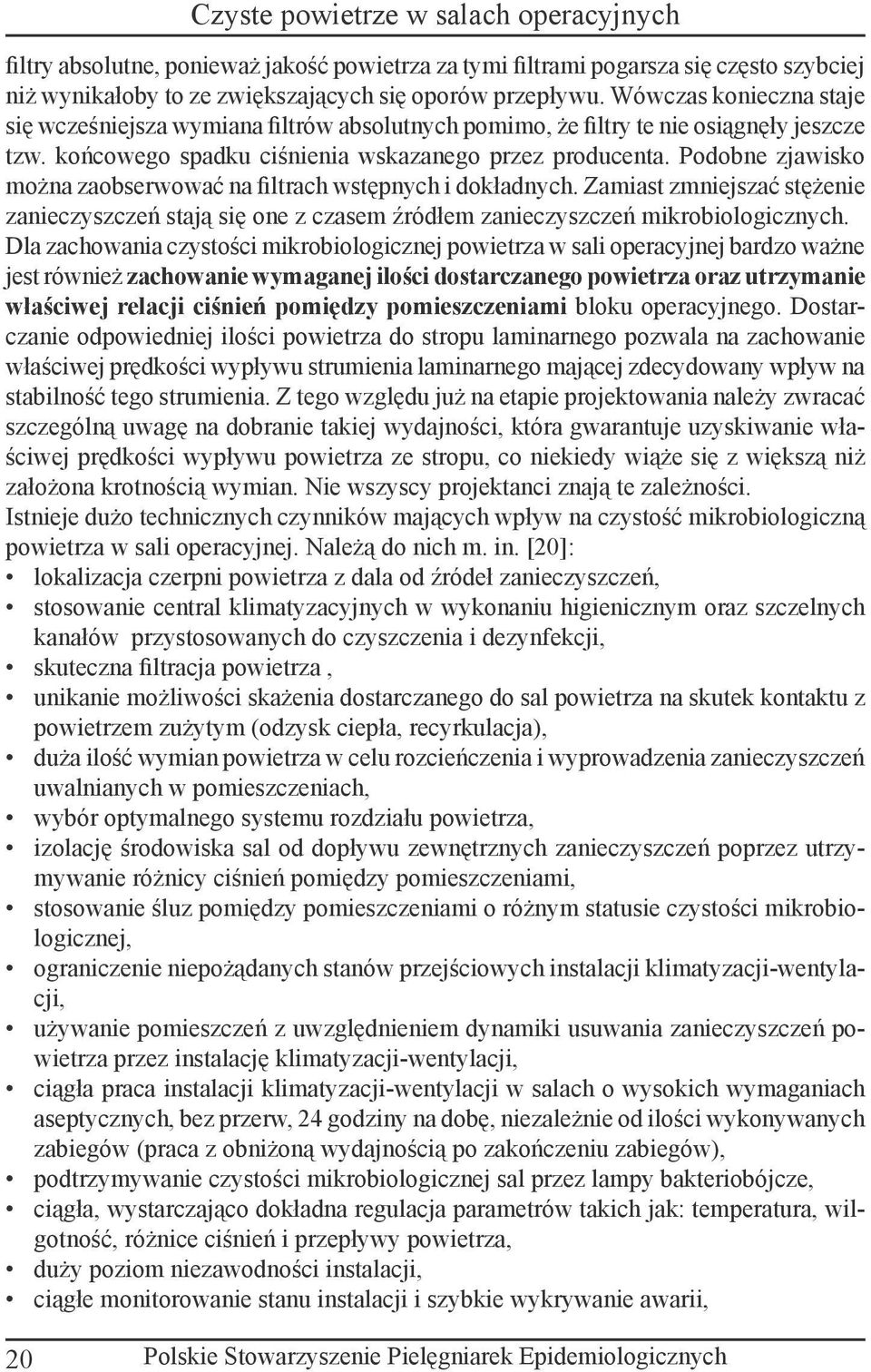 Podobne zjawisko można zaobserwować na filtrach wstępnych i dokładnych. Zamiast zmniejszać stężenie zanieczyszczeń stają się one z czasem źródłem zanieczyszczeń mikrobiologicznych.