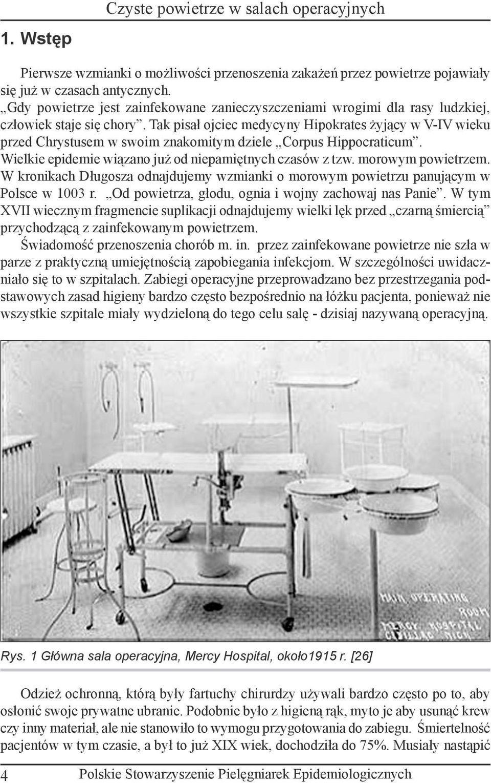 Tak pisał ojciec medycyny Hipokrates żyjący w V-IV wieku przed Chrystusem w swoim znakomitym dziele Corpus Hippocraticum. Wielkie epidemie wiązano już od niepamiętnych czasów z tzw.