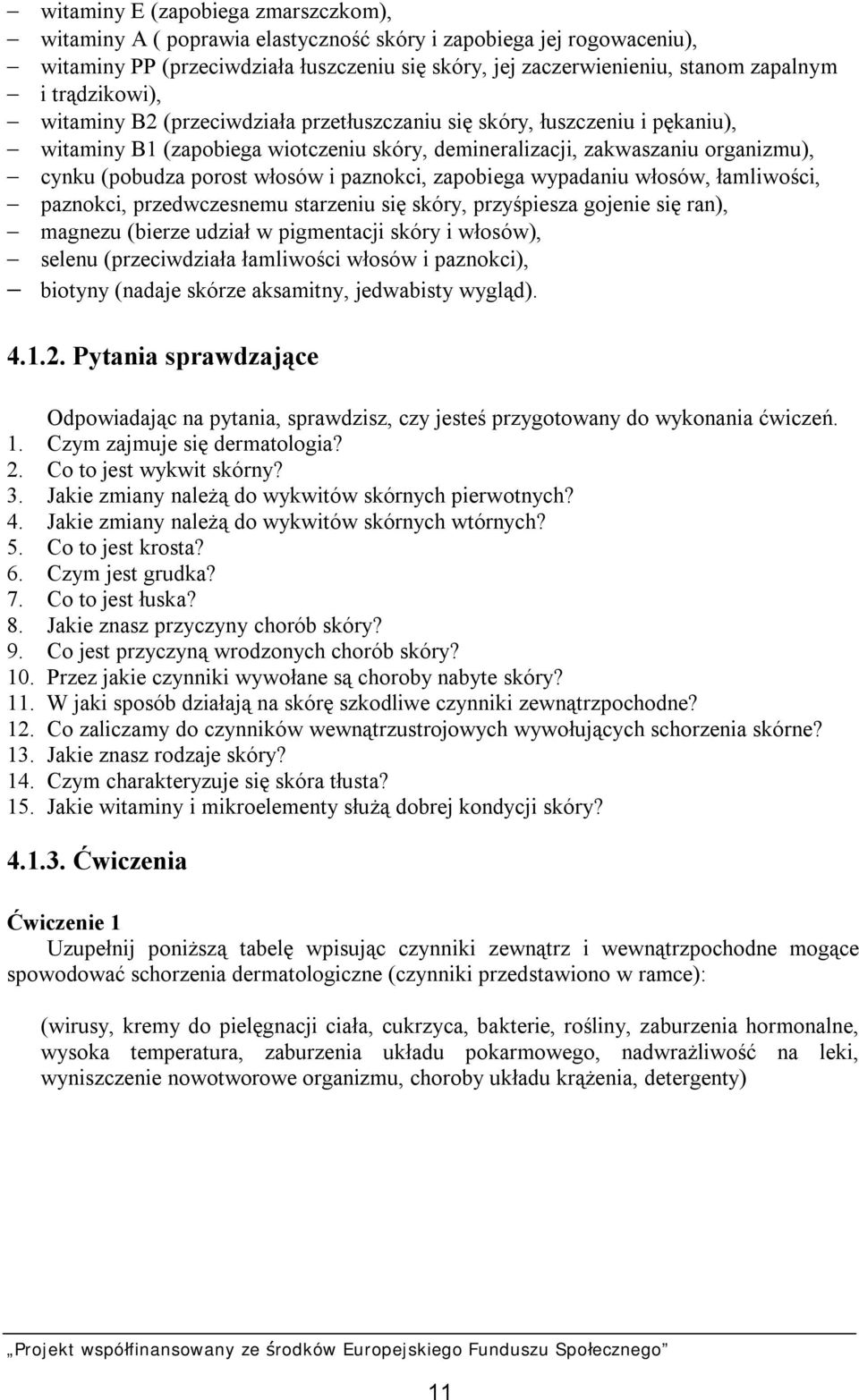 włosów i paznokci, zapobiega wypadaniu włosów, łamliwości, paznokci, przedwczesnemu starzeniu się skóry, przyśpiesza gojenie się ran), magnezu (bierze udział w pigmentacji skóry i włosów), selenu