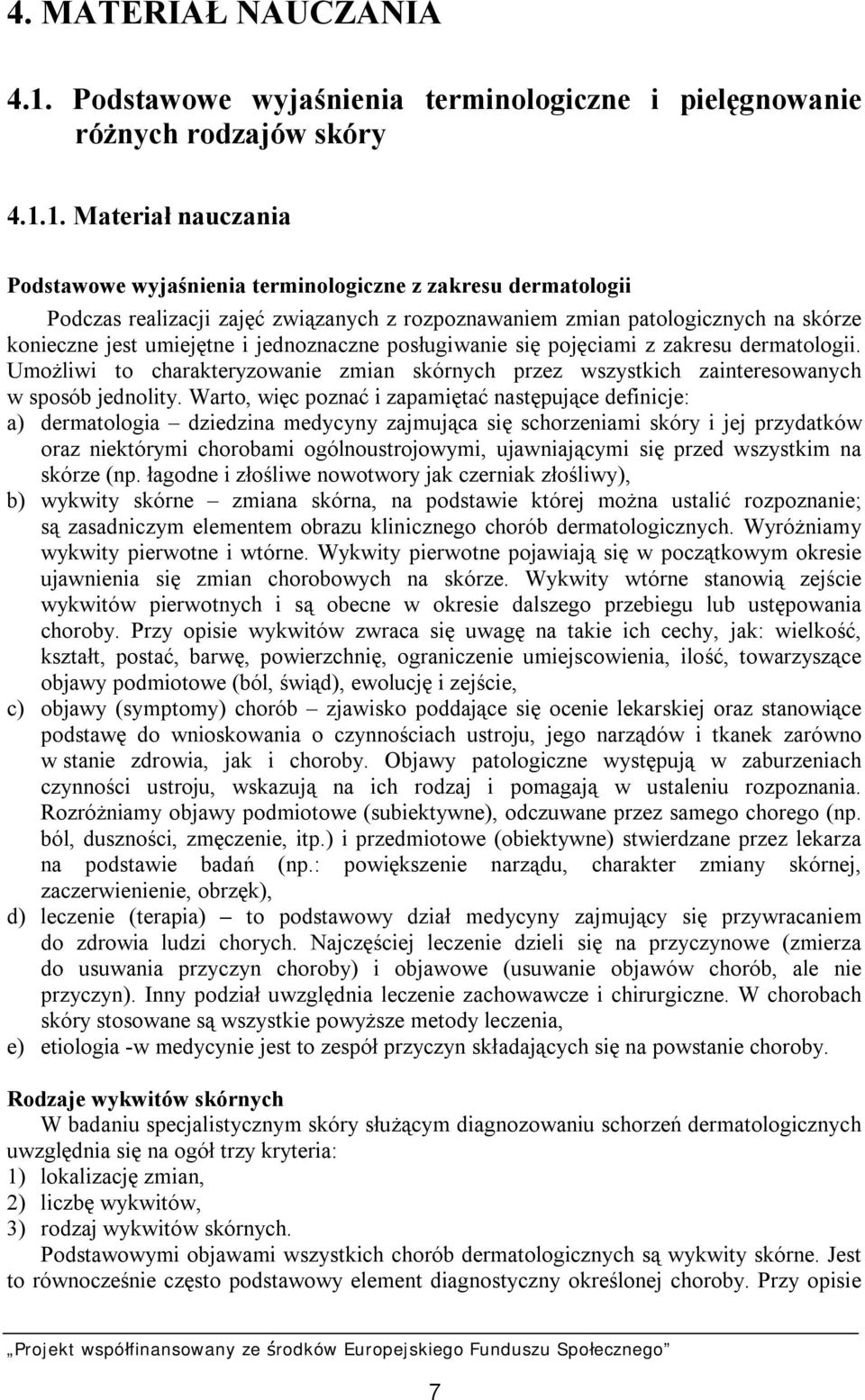 1. Materiał nauczania Podstawowe wyjaśnienia terminologiczne z zakresu dermatologii Podczas realizacji zajęć związanych z rozpoznawaniem zmian patologicznych na skórze konieczne jest umiejętne i