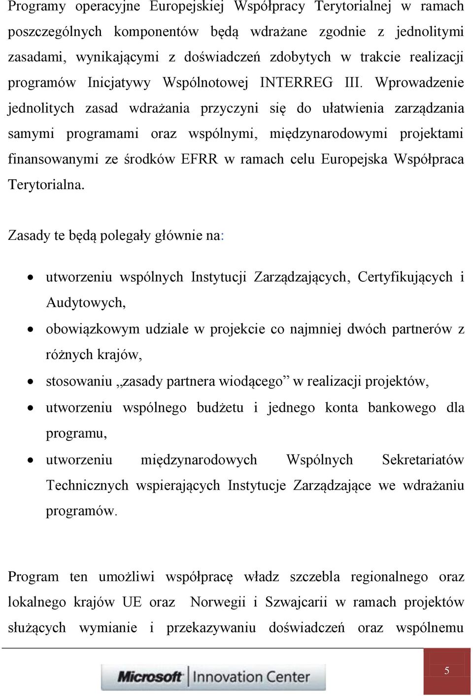 Wprowadzenie jednolitych zasad wdrażania przyczyni się do ułatwienia zarządzania samymi programami oraz wspólnymi, międzynarodowymi projektami finansowanymi ze środków EFRR w ramach celu Europejska