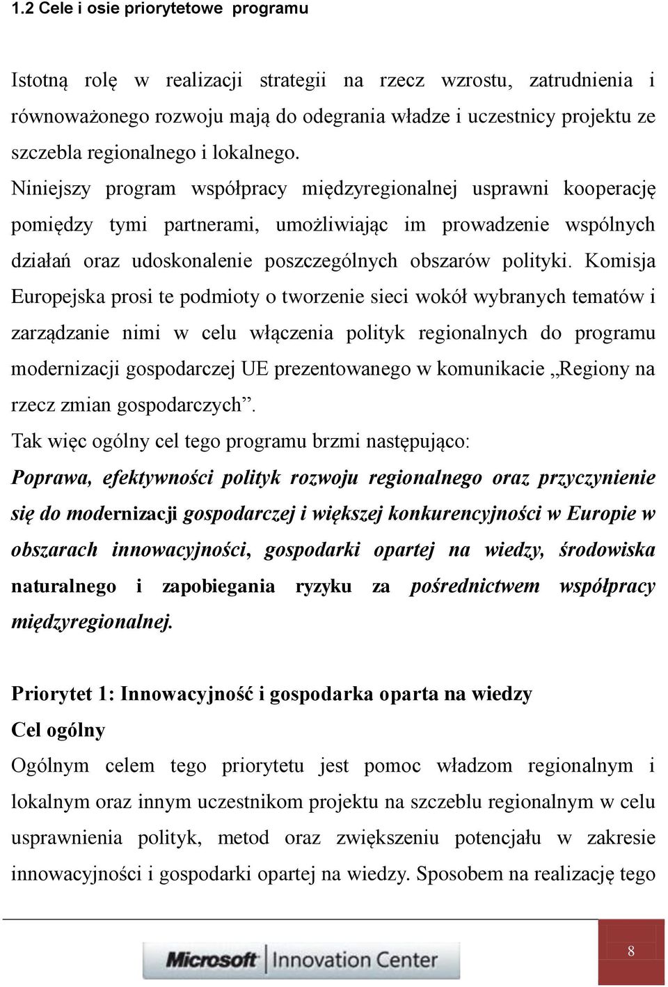 Niniejszy program współpracy międzyregionalnej usprawni kooperację pomiędzy tymi partnerami, umożliwiając im prowadzenie wspólnych działań oraz udoskonalenie poszczególnych obszarów polityki.