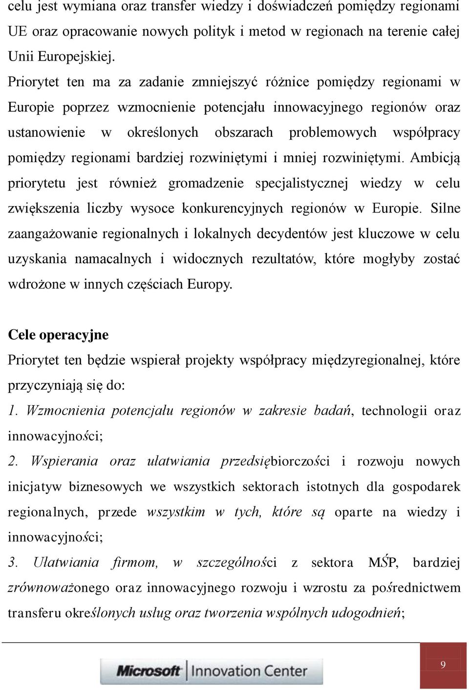 pomiędzy regionami bardziej rozwiniętymi i mniej rozwiniętymi. Ambicją priorytetu jest również gromadzenie specjalistycznej wiedzy w celu zwiększenia liczby wysoce konkurencyjnych regionów w Europie.