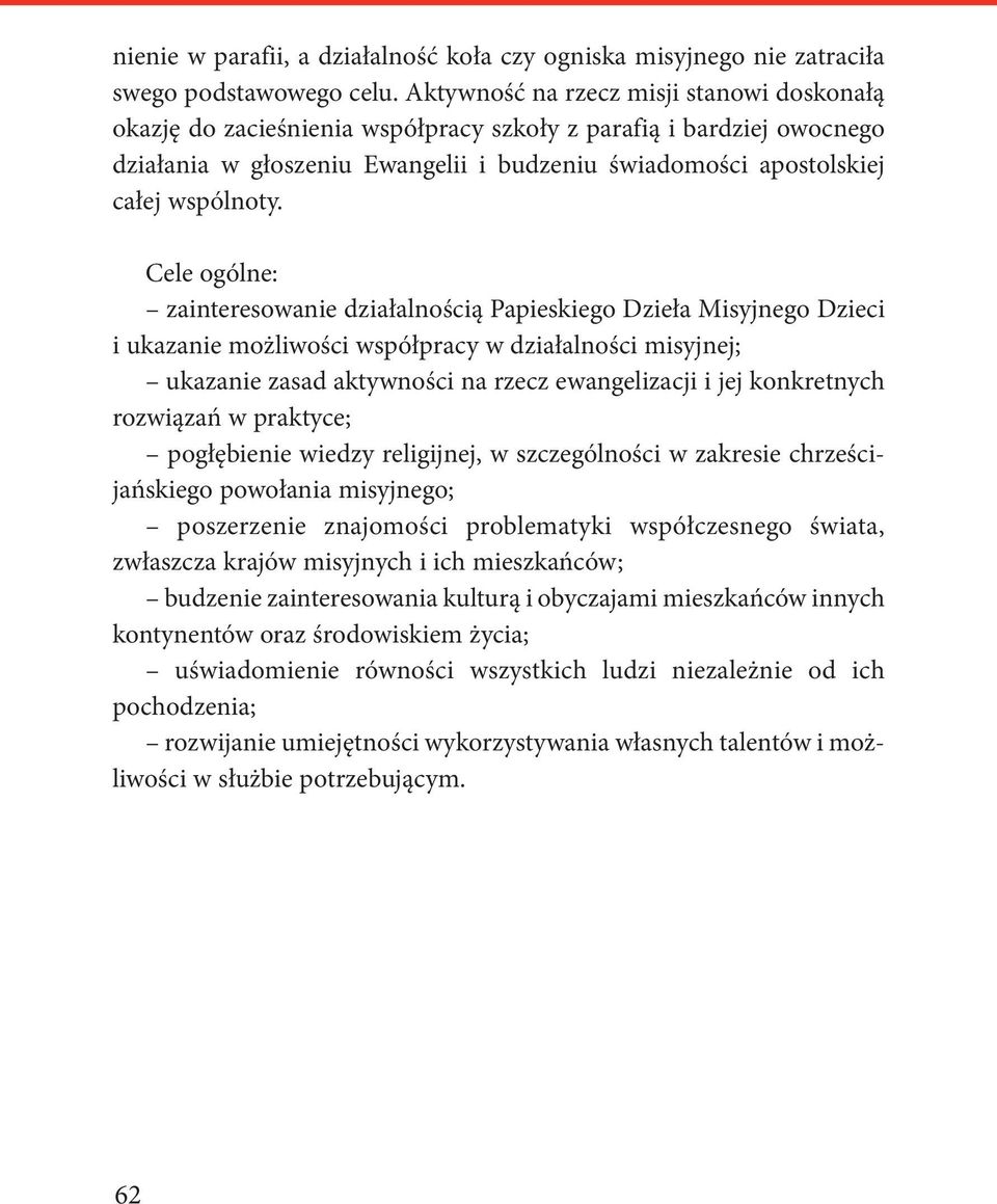 Cele ogólne: zainteresowanie działalnością Papieskiego Dzieła Misyjnego Dzieci i ukazanie możliwości współpracy w działalności misyjnej; ukazanie zasad aktywności na rzecz ewangelizacji i jej