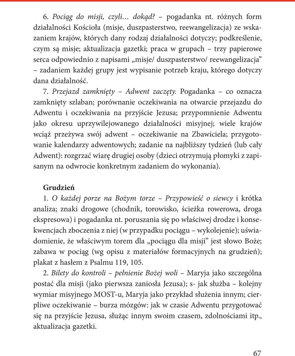 grupach trzy papierowe serca odpowiednio z napisami misje/ duszpasterstwo/ reewangelizacja zadaniem każdej grupy jest wypisanie potrzeb kraju, którego dotyczy dana działalność. 7.