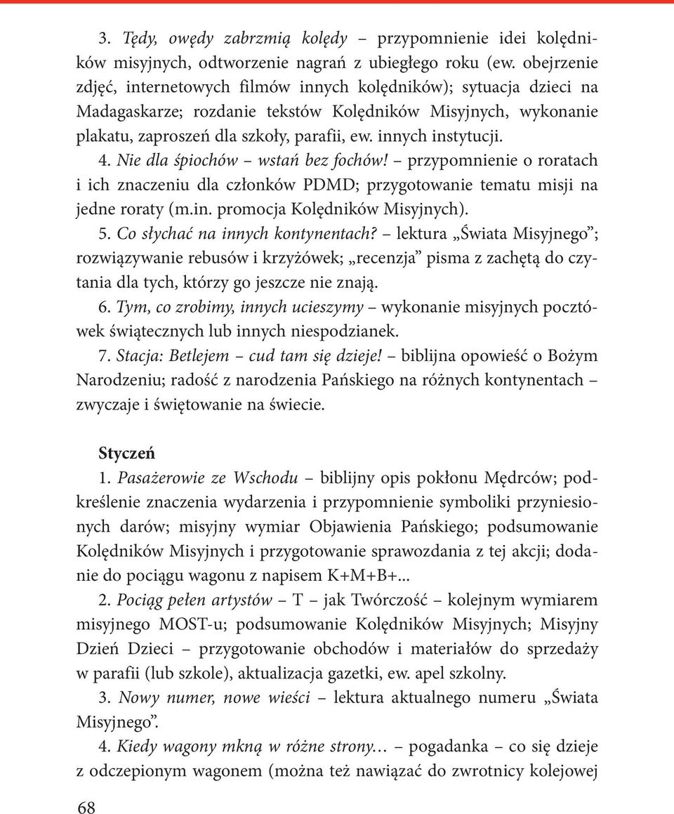 innych instytucji. 4. Nie dla śpiochów wstań bez fochów! przypomnienie o roratach i ich znaczeniu dla członków PDMD; przygotowanie tematu misji na jedne roraty (m.in. promocja Kolędników Misyjnych).