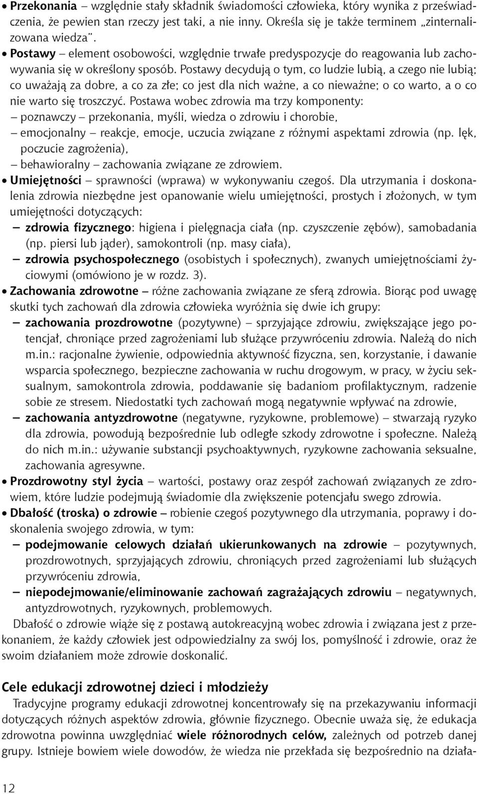 Postawy decydują o tym, co ludzie lubią, a czego nie lubią; co uważają za dobre, a co za złe; co jest dla nich ważne, a co nieważne; o co warto, a o co nie warto się troszczyć.