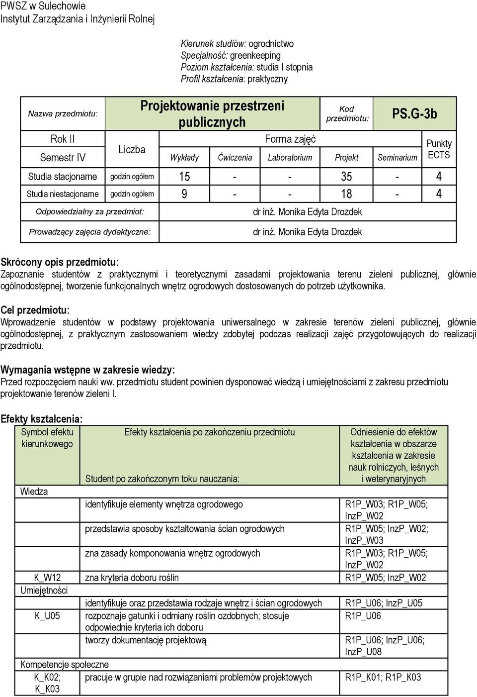 G-3b Rok II Forma zajęć Liczba Semestr IV Wykłady Ćwiczenia Laboratorium Projekt Seminarium Studia stacjonarne godzin ogółem 15 - - 35-4 Studia niestacjonarne godzin ogółem 9 - - 18-4 Odpowiedzialny