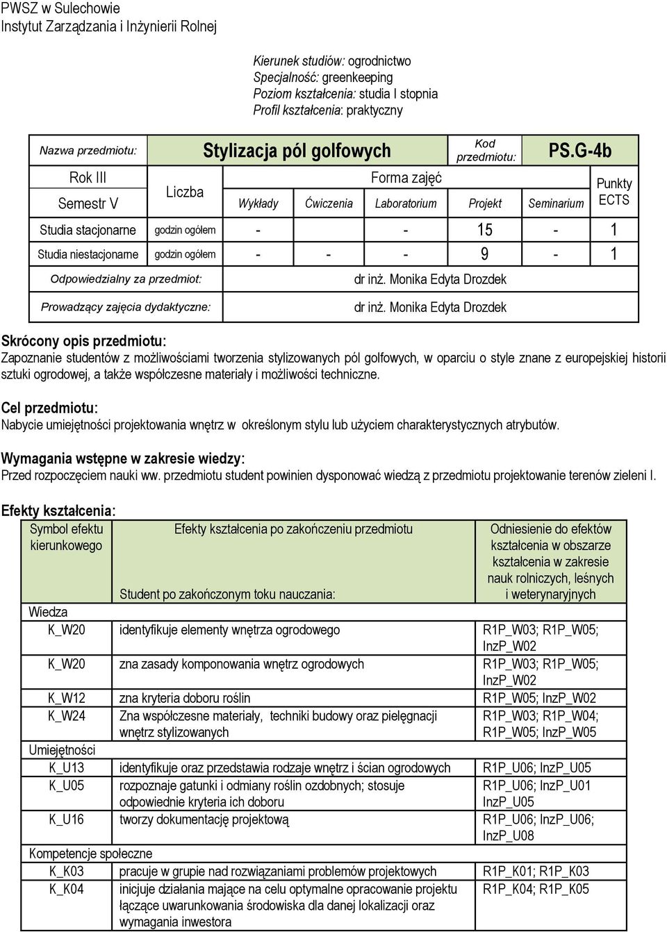 G-4b Rok III Forma zajęć Liczba Semestr V Wykłady Ćwiczenia Laboratorium Projekt Seminarium Studia stacjonarne godzin ogółem - - 15-1 Studia niestacjonarne godzin ogółem - - - 9-1 Odpowiedzialny za