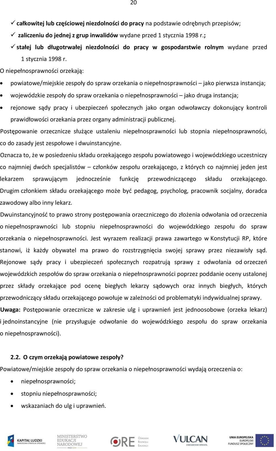 O niepełnosprawności orzekają: powiatowe/miejskie zespoły do spraw orzekania o niepełnosprawności jako pierwsza instancja; wojewódzkie zespoły do spraw orzekania o niepełnosprawności jako druga