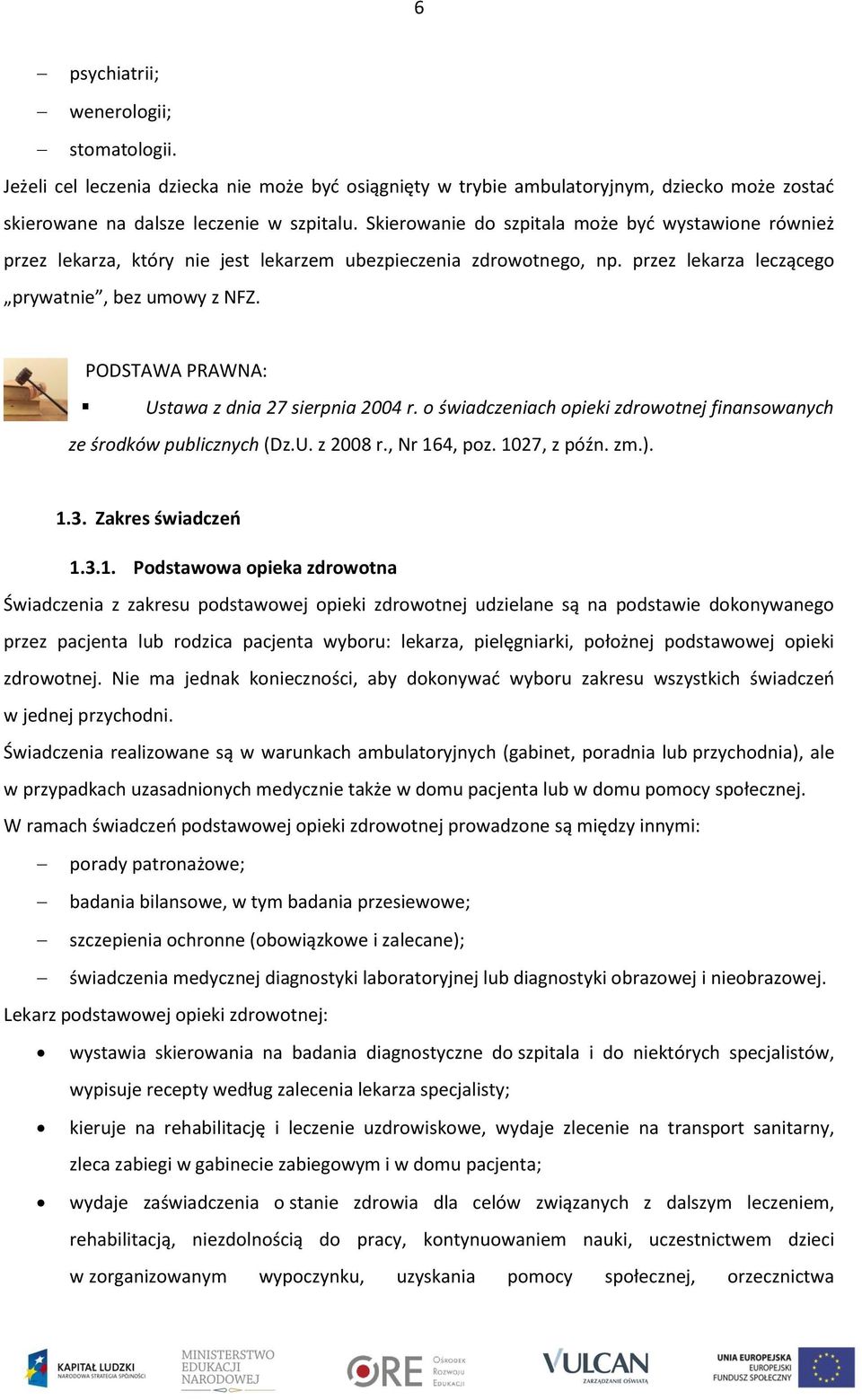 PODSTAWA PRAWNA: Ustawa z dnia 27 sierpnia 2004 r. o świadczeniach opieki zdrowotnej finansowanych ze środków publicznych (Dz.U. z 2008 r., Nr 16