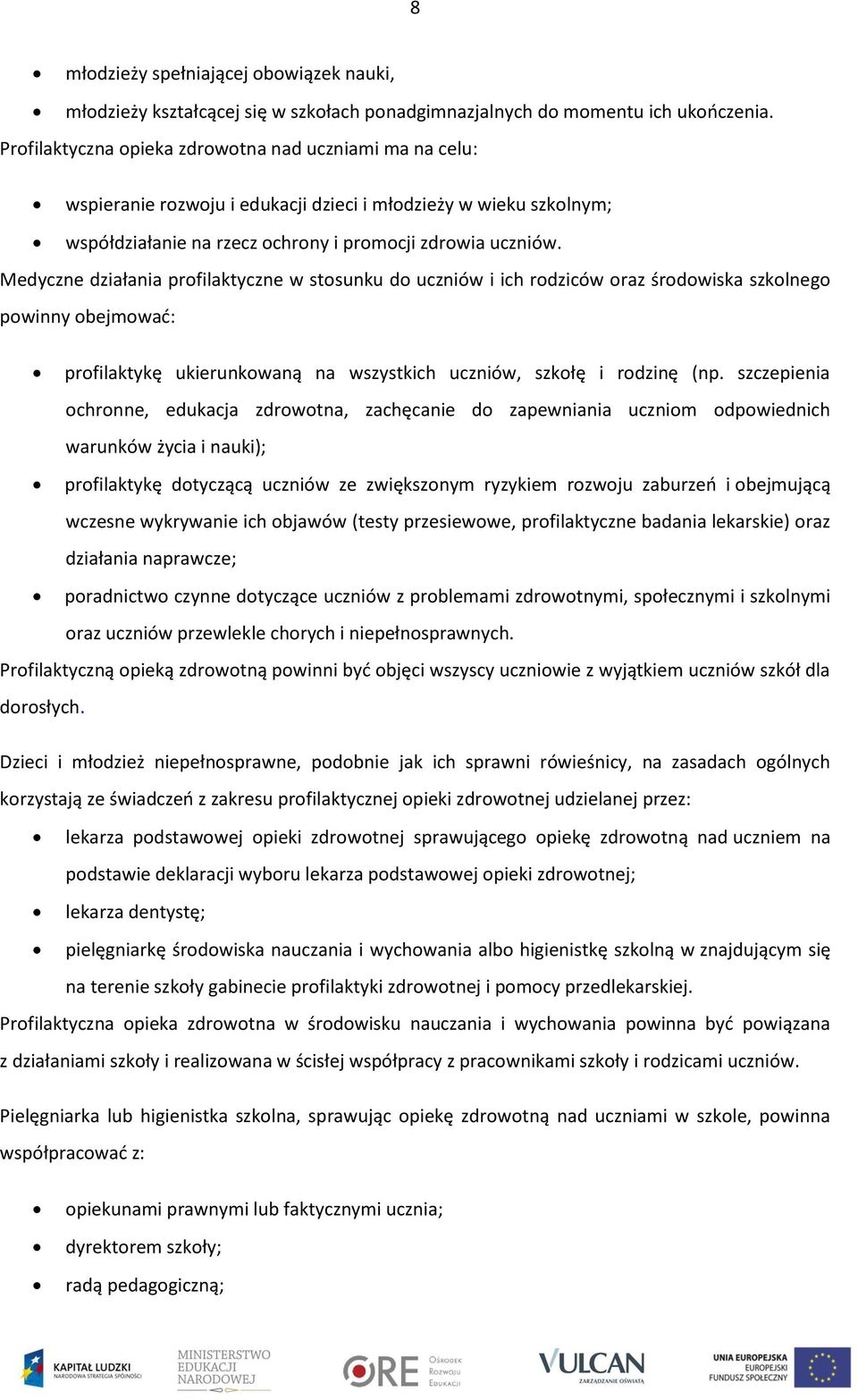 Medyczne działania profilaktyczne w stosunku do uczniów i ich rodziców oraz środowiska szkolnego powinny obejmować: profilaktykę ukierunkowaną na wszystkich uczniów, szkołę i rodzinę (np.