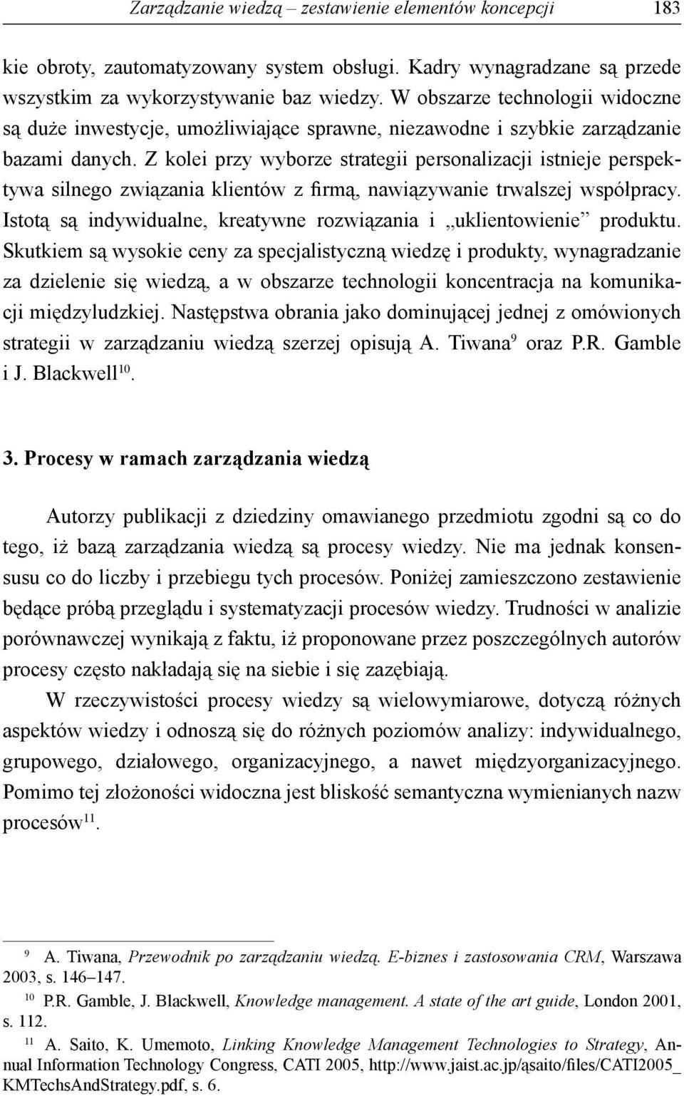 Z kolei przy wyborze strategii personalizacji istnieje perspektywa silnego związania klientów z firmą, nawiązywanie trwalszej współpracy.