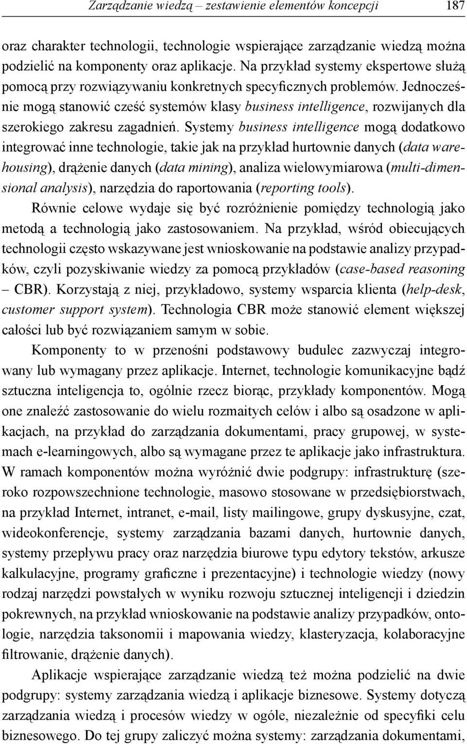 Jednocześnie mogą stanowić cześć systemów klasy business intelligence, rozwijanych dla szerokiego zakresu zagadnień.