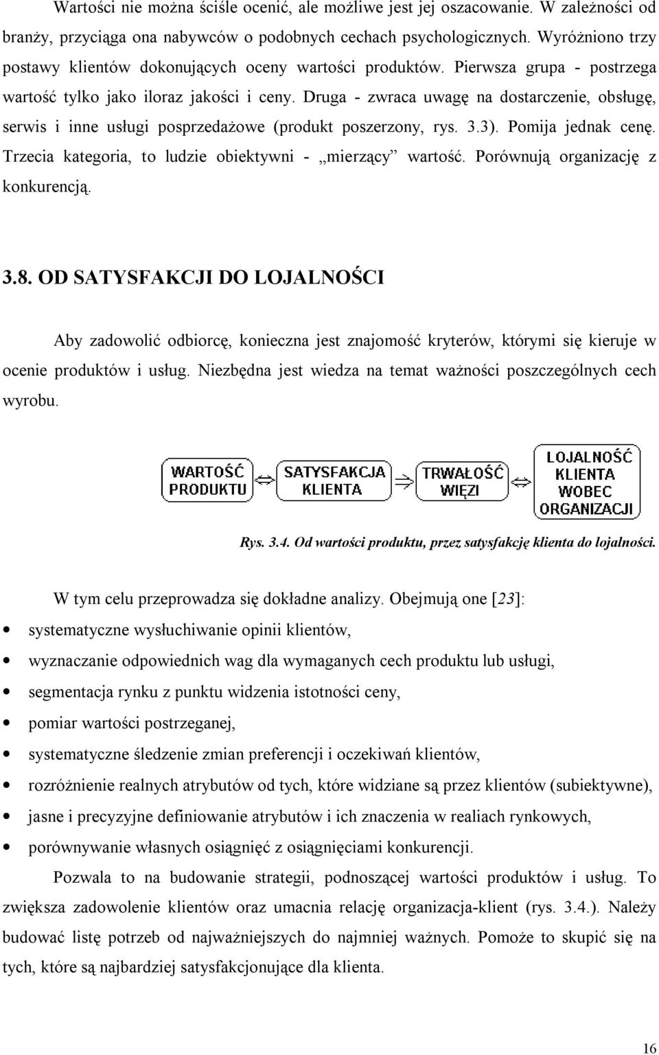 Druga - zwraca uwagę na dostarczenie, obsługę, serwis i inne usługi posprzedażowe (produkt poszerzony, rys. 3.3). Pomija jednak cenę. Trzecia kategoria, to ludzie obiektywni - mierzący wartość.