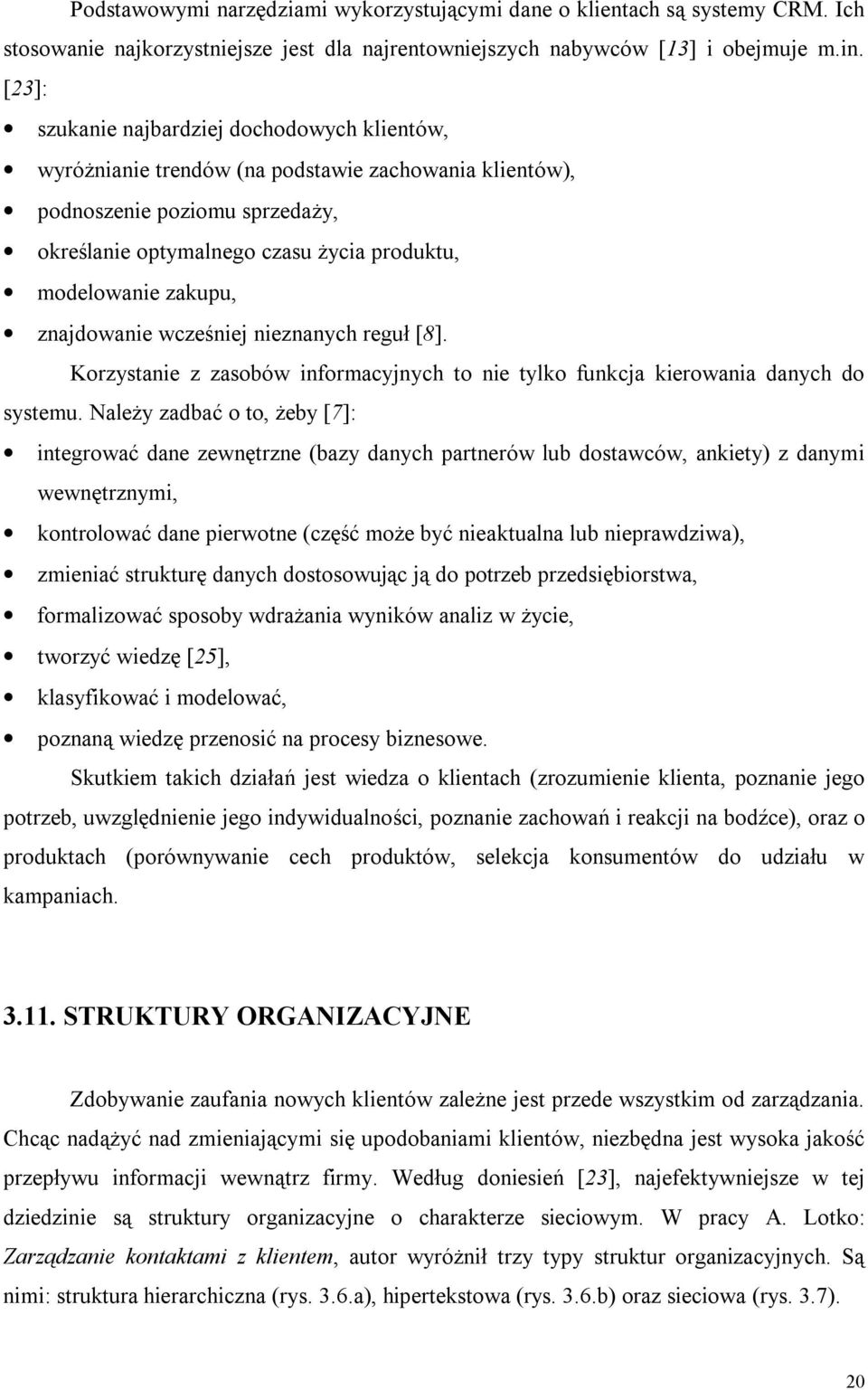 zakupu, znajdowanie wcześniej nieznanych reguł [8]. Korzystanie z zasobów informacyjnych to nie tylko funkcja kierowania danych do systemu.