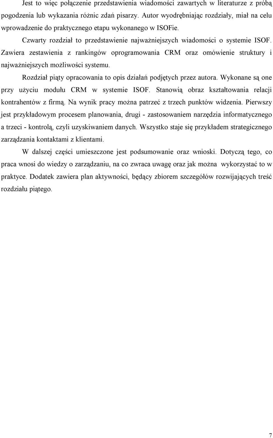 Zawiera zestawienia z rankingów oprogramowania CRM oraz omówienie struktury i najważniejszych możliwości systemu. Rozdział piąty opracowania to opis działań podjętych przez autora.