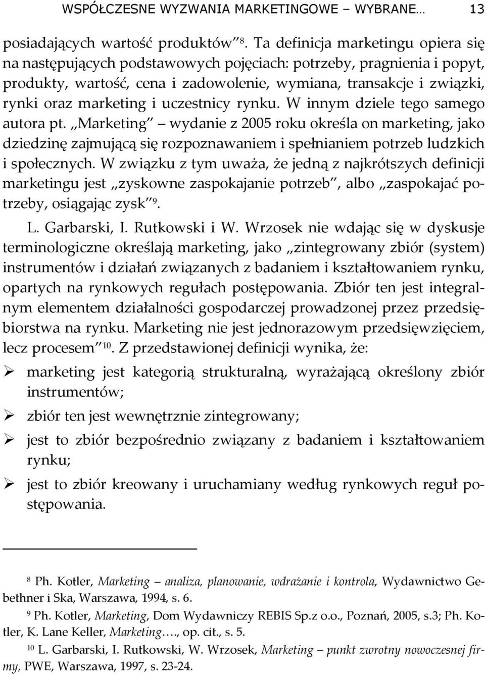 uczestnicy rynku. W innym dziele tego samego autora pt. Marketing wydanie z 2005 roku określa on marketing, jako dziedzinę zajmującą się rozpoznawaniem i spełnianiem potrzeb ludzkich i społecznych.