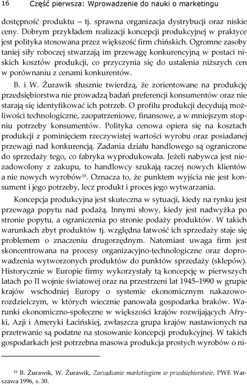 Ogromne zasoby taniej siły roboczej stwarzają im przewagę konkurencyjną w postaci niskich kosztów produkcji, co przyczynia się do ustalenia niższych cen w porównaniu z cenami konkurentów. B. i W.