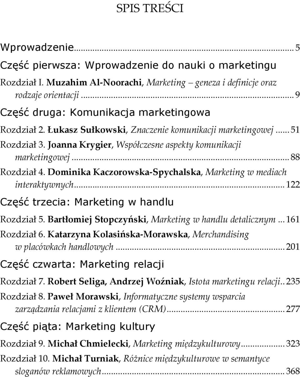 .. 88 Rozdział 4. Dominika Kaczorowska Spychalska, Marketing w mediach interaktywnych... 122 Część trzecia: Marketing w handlu Rozdział 5. Bartłomiej Stopczyński, Marketing w handlu detalicznym.