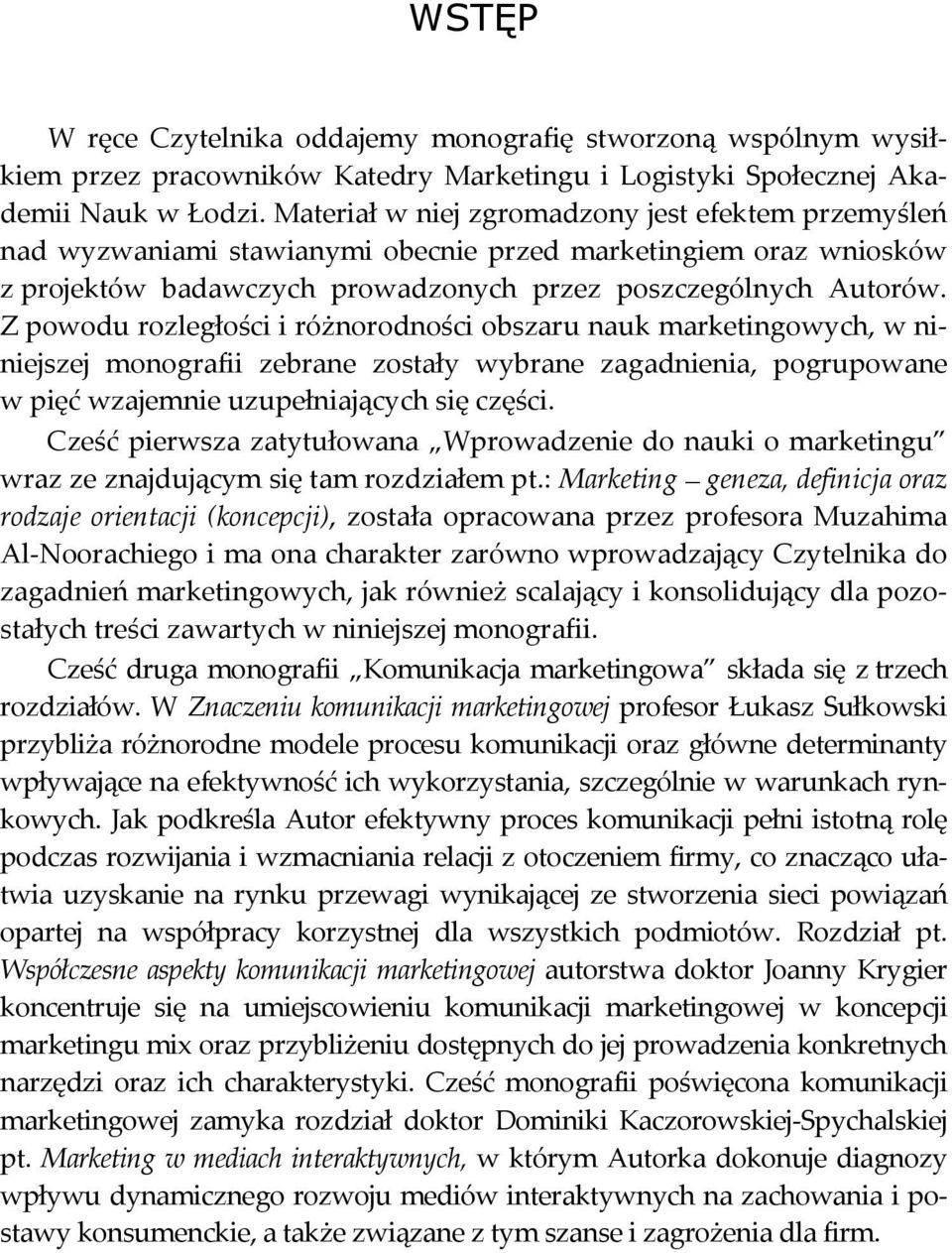 Z powodu rozległości i różnorodności obszaru nauk marketingowych, w niniejszej monografii zebrane zostały wybrane zagadnienia, pogrupowane w pięć wzajemnie uzupełniających się części.