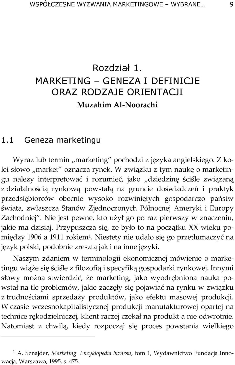 W związku z tym naukę o marketingu należy interpretować i rozumieć, jako dziedzinę ściśle związaną z działalnością rynkową powstałą na gruncie doświadczeń i praktyk przedsiębiorców obecnie wysoko