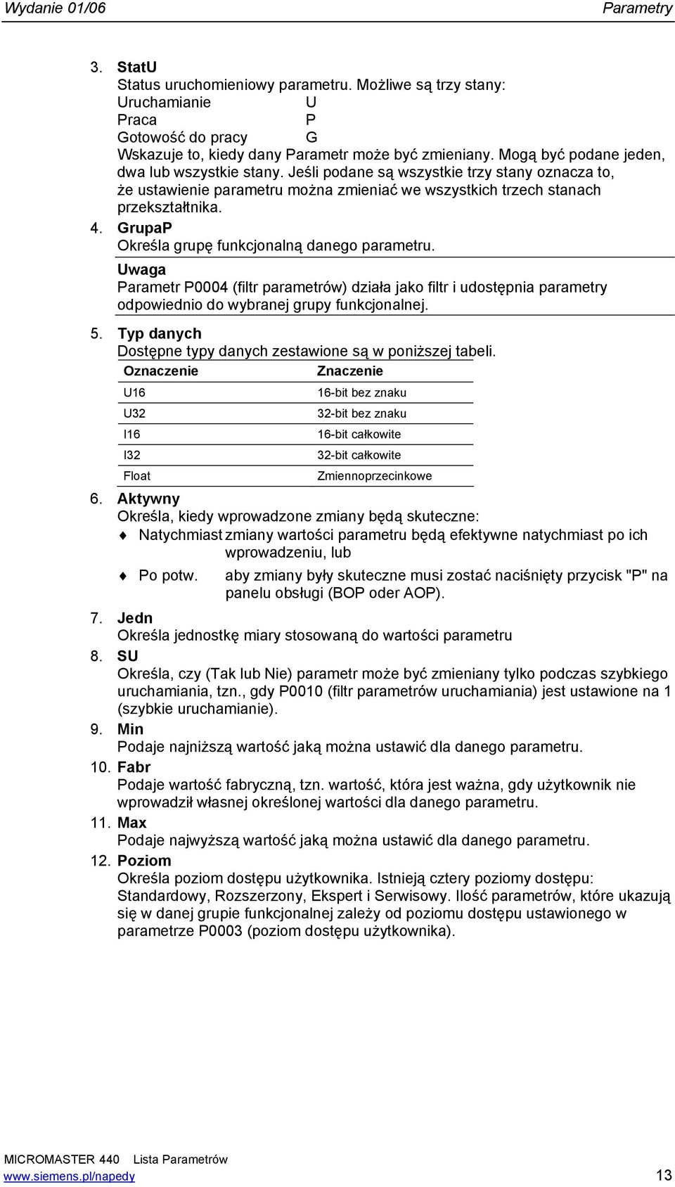 GrupaP Określa grupę funkcjonalną danego parametru. Uwaga Parametr P4 (filtr parametrów) działa jako filtr i udostępnia parametry odpowiednio do wybranej grupy funkcjonalnej. 5.