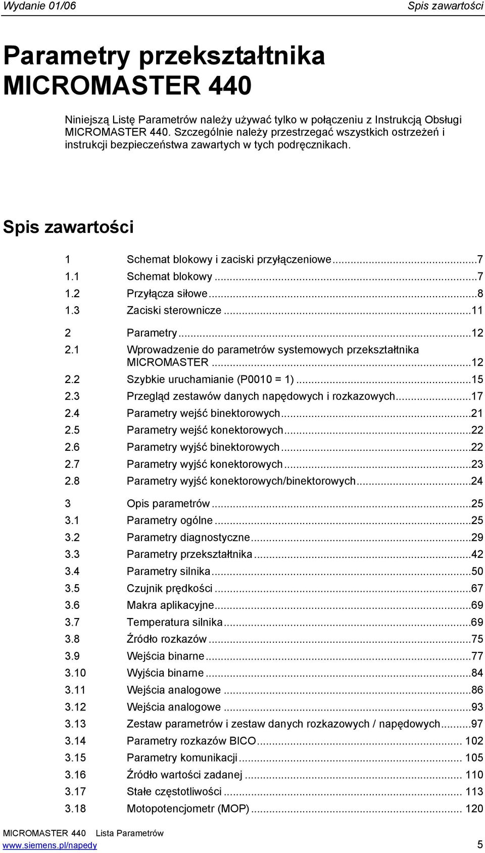 ..8. Zaciski sterownicze... Parametry.... Wprowadzenie do parametrów systemowych przekształtnika MICROMASTER.... Szybkie uruchamianie (P = )...5. Przegląd zestawów danych napędowych i rozkazowych...7.