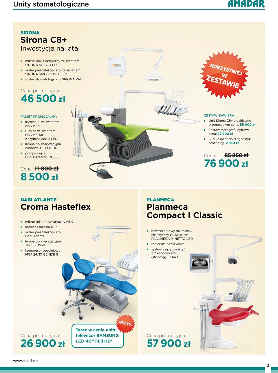 ZAWIERA: Unit Sirona C8+ z pakietem promocyjnym cena: 55 000 zł Zestaw radiografii cyfrowej cena: 27 900 zł SiroInspect do diagnostyki próchnicy 2 950 zł 85 850 zł 76 900 zł DABI ATLANTE Croma