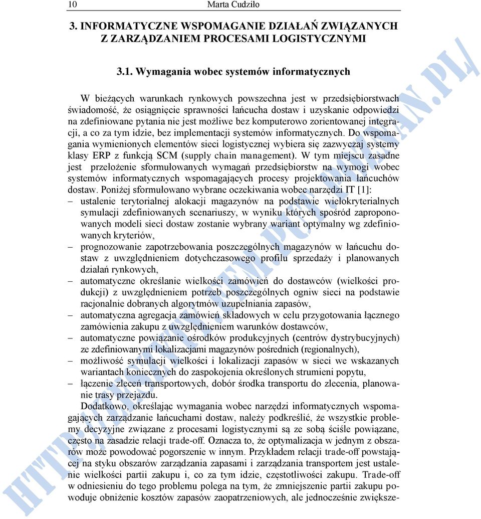 bez implementacji systemów informatycznych. Do wspomagania wymienionych elementów sieci logistycznej wybiera się zazwyczaj systemy klasy ERP z funkcją SCM (supply chain management).