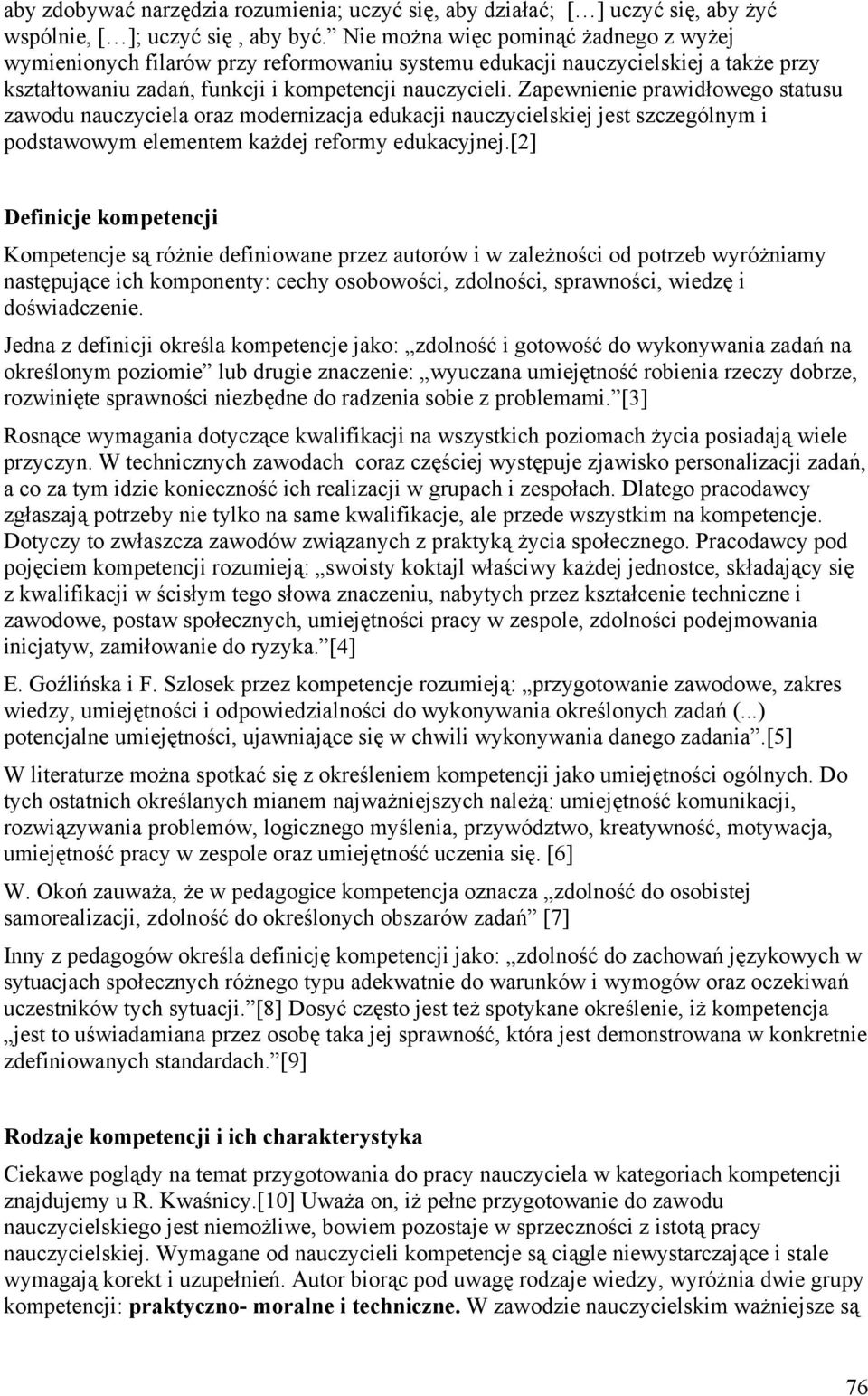 Zapewnienie prawidłowego statusu zawodu nauczyciela oraz modernizacja edukacji nauczycielskiej jest szczególnym i podstawowym elementem każdej reformy edukacyjnej.