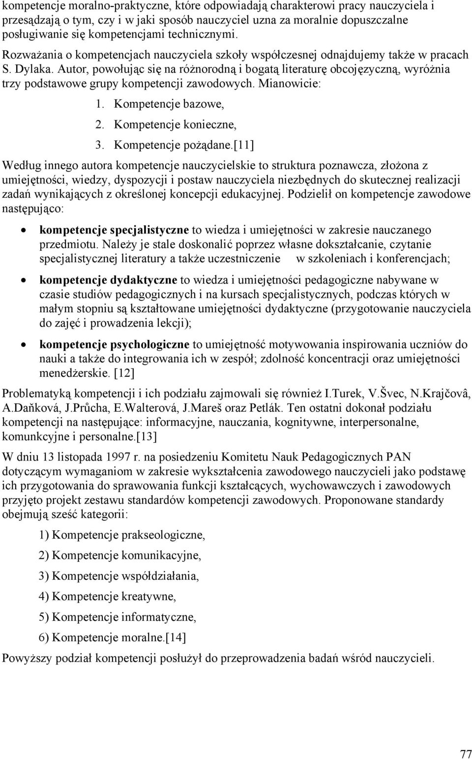 Autor, powołując się na różnorodną i bogatą literaturę obcojęzyczną, wyróżnia trzy podstawowe grupy kompetencji zawodowych. Mianowicie: 1. Kompetencje bazowe, 2. Kompetencje konieczne, 3.