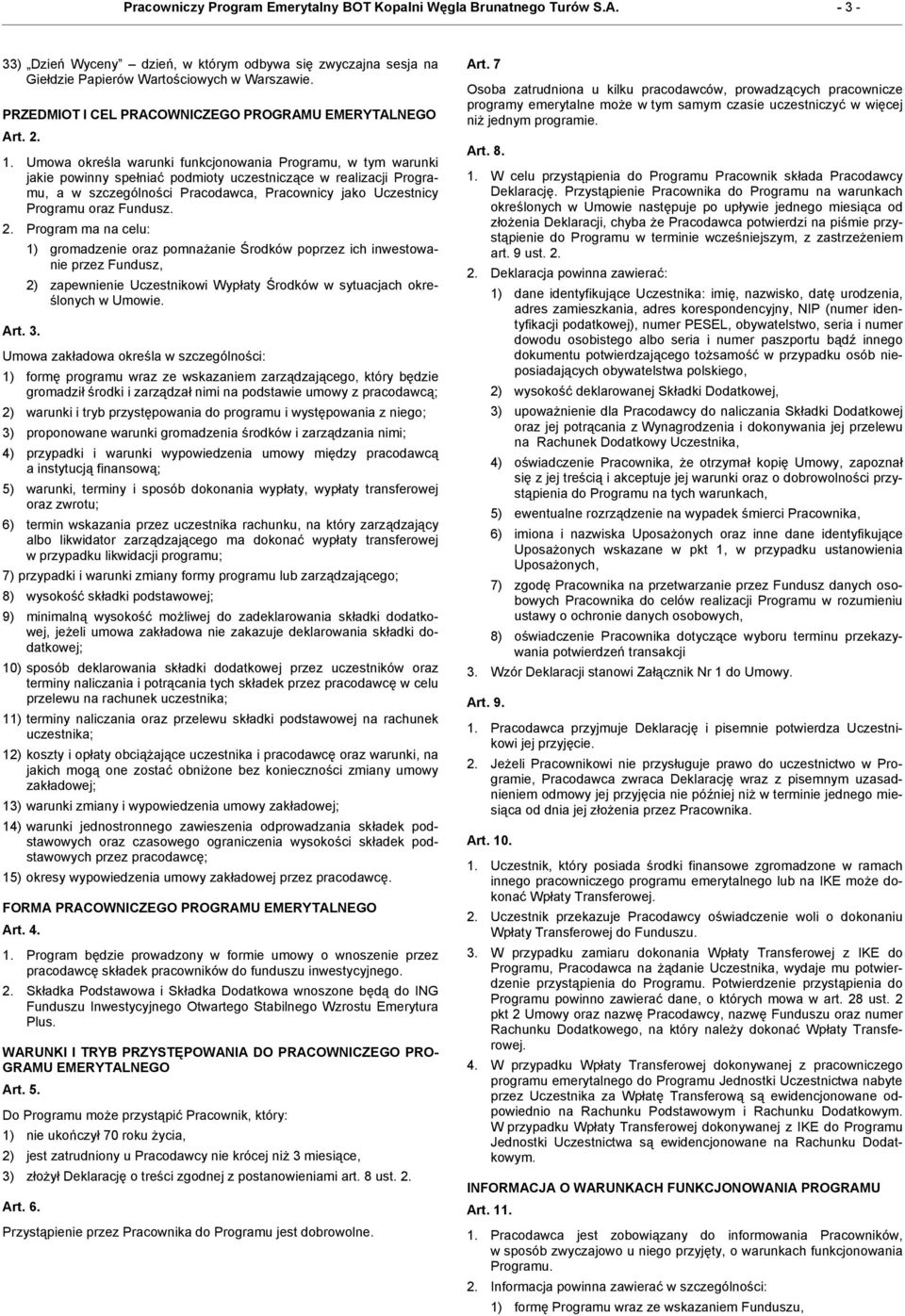 Umowa określa warunki funkcjonowania Programu, w tym warunki jakie powinny spełniać podmioty uczestniczące w realizacji Programu, a w szczególności Pracodawca, Pracownicy jako Uczestnicy Programu