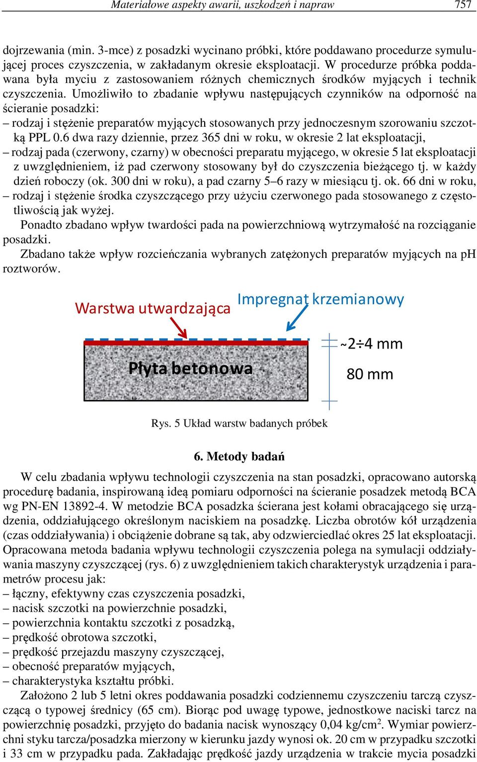 Umożliwiło to zbadanie wpływu następujących czynników na odporność na ścieranie posadzki: rodzaj i stężenie preparatów myjących stosowanych przy jednoczesnym szorowaniu szczotką PPL 0.