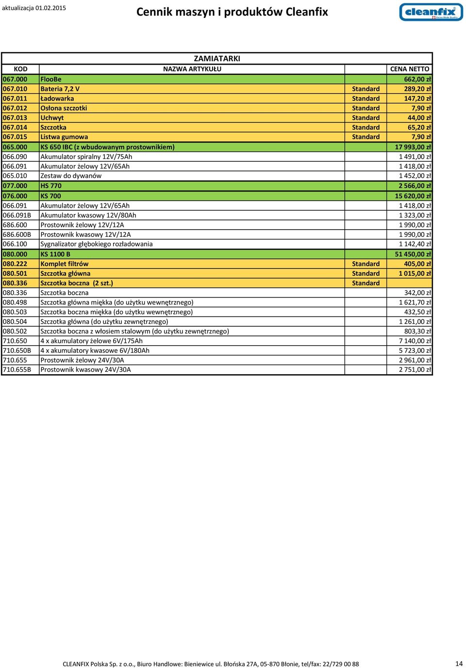 091 Akumulator żelowy 12V/65Ah 1418,00 zł 065.010 Zestaw do dywanów 1452,00 zł 077.000 HS 770 2566,00 zł 076.000 KS 700 15620,00 zł 066.091 Akumulator żelowy 12V/65Ah 1418,00 zł 066.