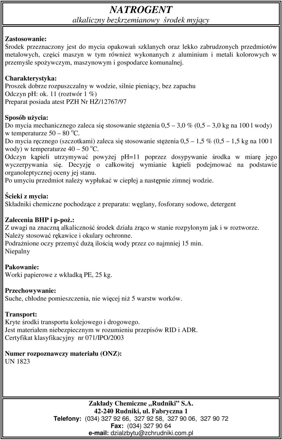 Proszek dobrze rozpuszczalny w wodzie, silnie pieniący, bez zapachu Odczyn ph: ok. 11 (roztwór 1 %) w temperaturze 50 80 o C.