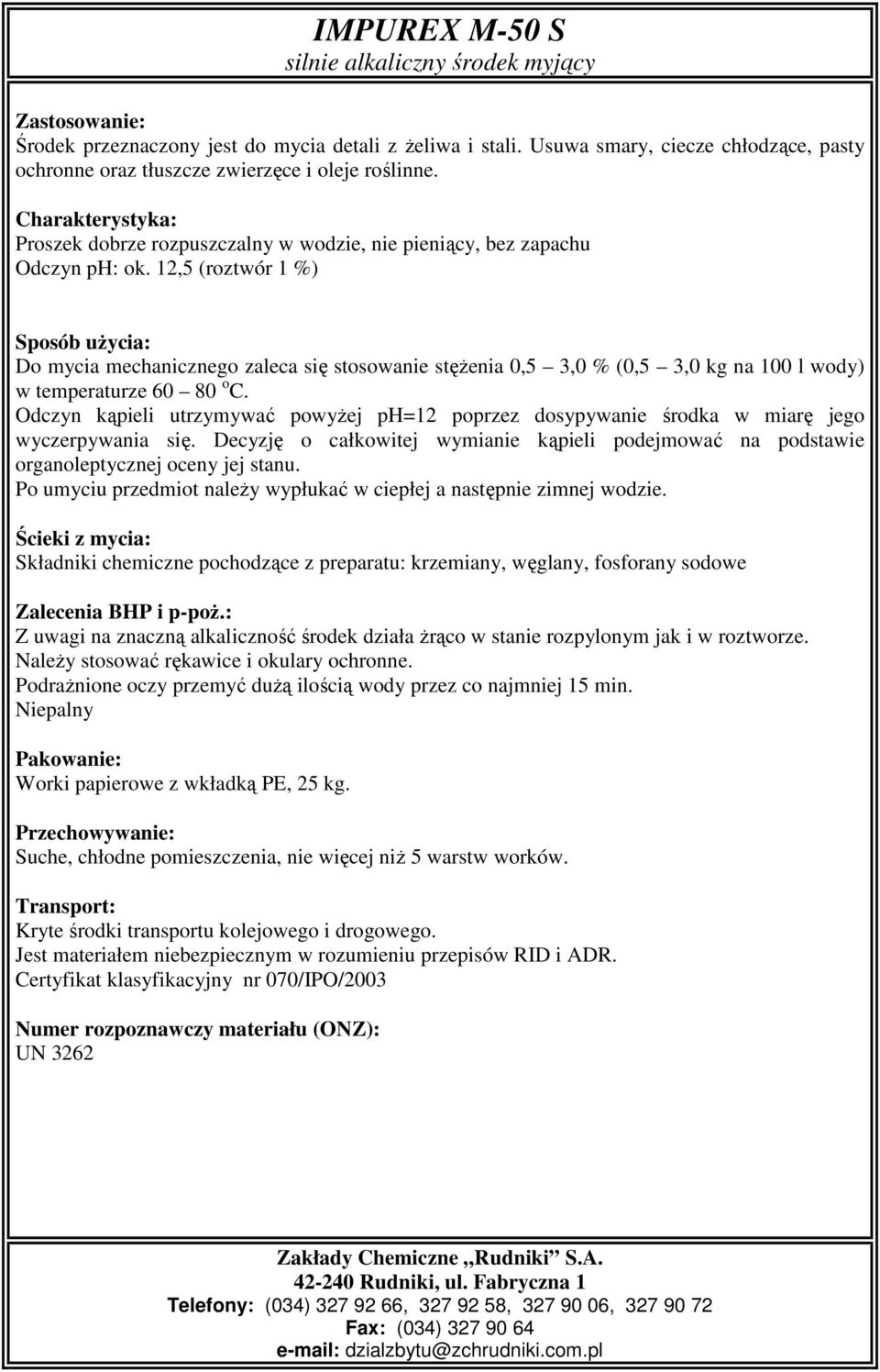 Proszek dobrze rozpuszczalny w wodzie, nie pieniący, bez zapachu Odczyn ph: ok. 12,5 (roztwór 1 %) w temperaturze 60 80 o C.