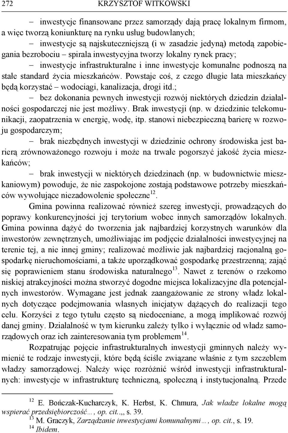 Powstaje coś, z czego długie lata mieszkańcy będą korzystać wodociągi, kanalizacja, drogi itd.; bez dokonania pewnych inwestycji rozwój niektórych dziedzin działalności gospodarczej nie jest możliwy.