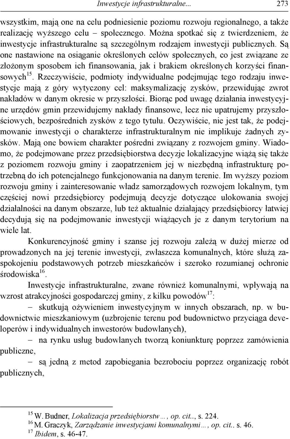 Są one nastawione na osiąganie określonych celów społecznych, co jest związane ze złożonym sposobem ich finansowania, jak i brakiem określonych korzyści finansowych 15.