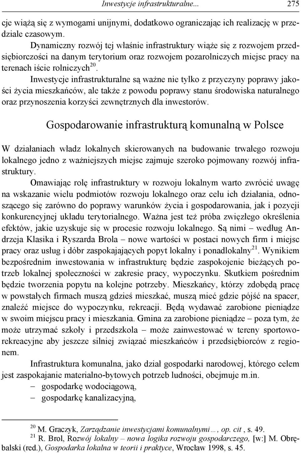 Inwestycje infrastrukturalne są ważne nie tylko z przyczyny poprawy jakości życia mieszkańców, ale także z powodu poprawy stanu środowiska naturalnego oraz przynoszenia korzyści zewnętrznych dla