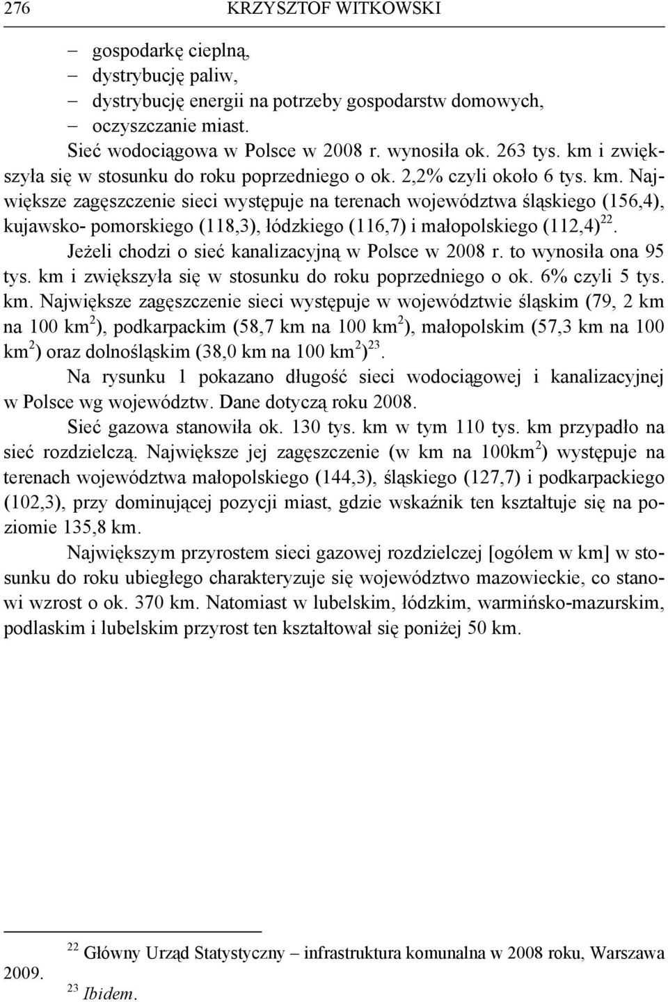 Największe zagęszczenie sieci występuje na terenach województwa śląskiego (156,4), kujawsko- pomorskiego (118,3), łódzkiego (116,7) i małopolskiego (112,4) 22.