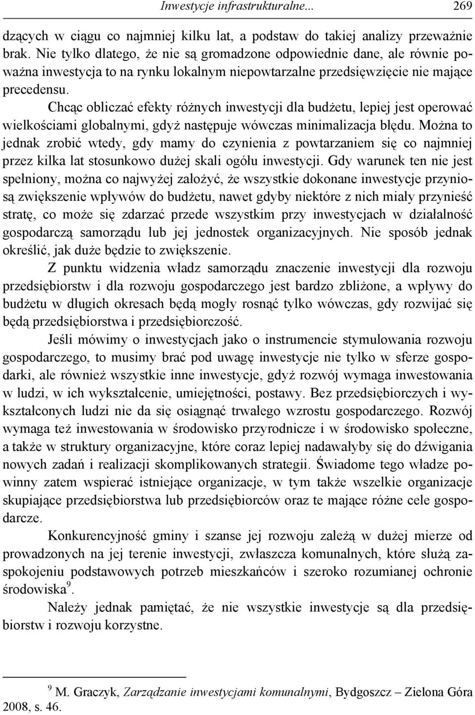 Chcąc obliczać efekty różnych inwestycji dla budżetu, lepiej jest operować wielkościami globalnymi, gdyż następuje wówczas minimalizacja błędu.