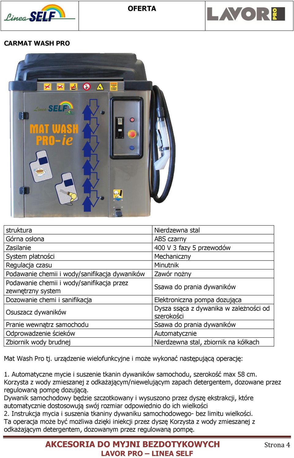 do prania dywaników Elektroniczna pompa dozująca Dysza ssąca z dywanika w zależności od szerokości Ssawa do prania dywaników Automatycznie Nierdzewna stal, zbiornik na kółkach Mat Wash Pro tj.