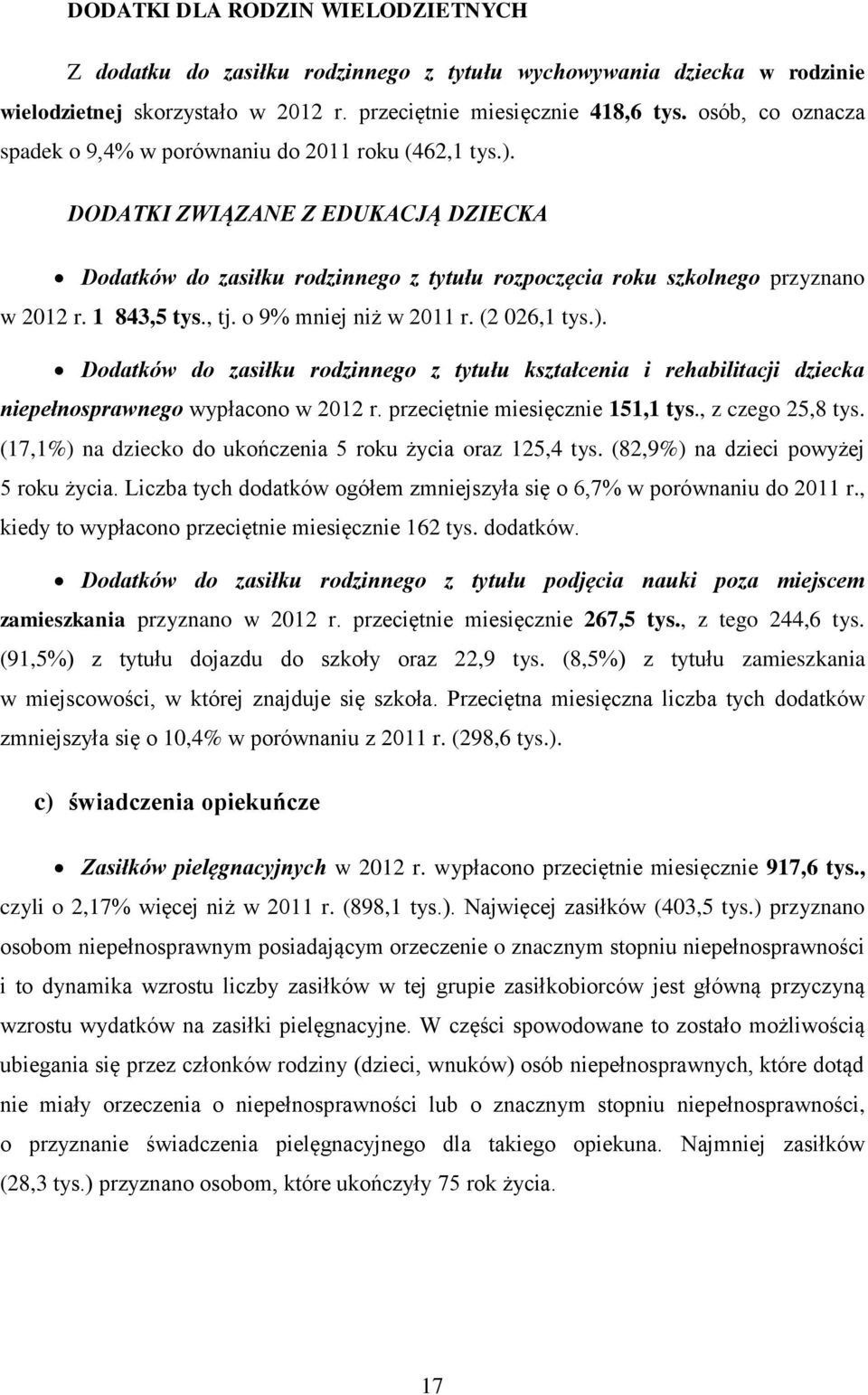 1 843,5 tys., tj. o 9% mniej niż w 2011 r. (2 026,1 tys.). Dodatków do zasiłku rodzinnego z tytułu kształcenia i rehabilitacji dziecka niepełnosprawnego wypłacono w 2012 r.