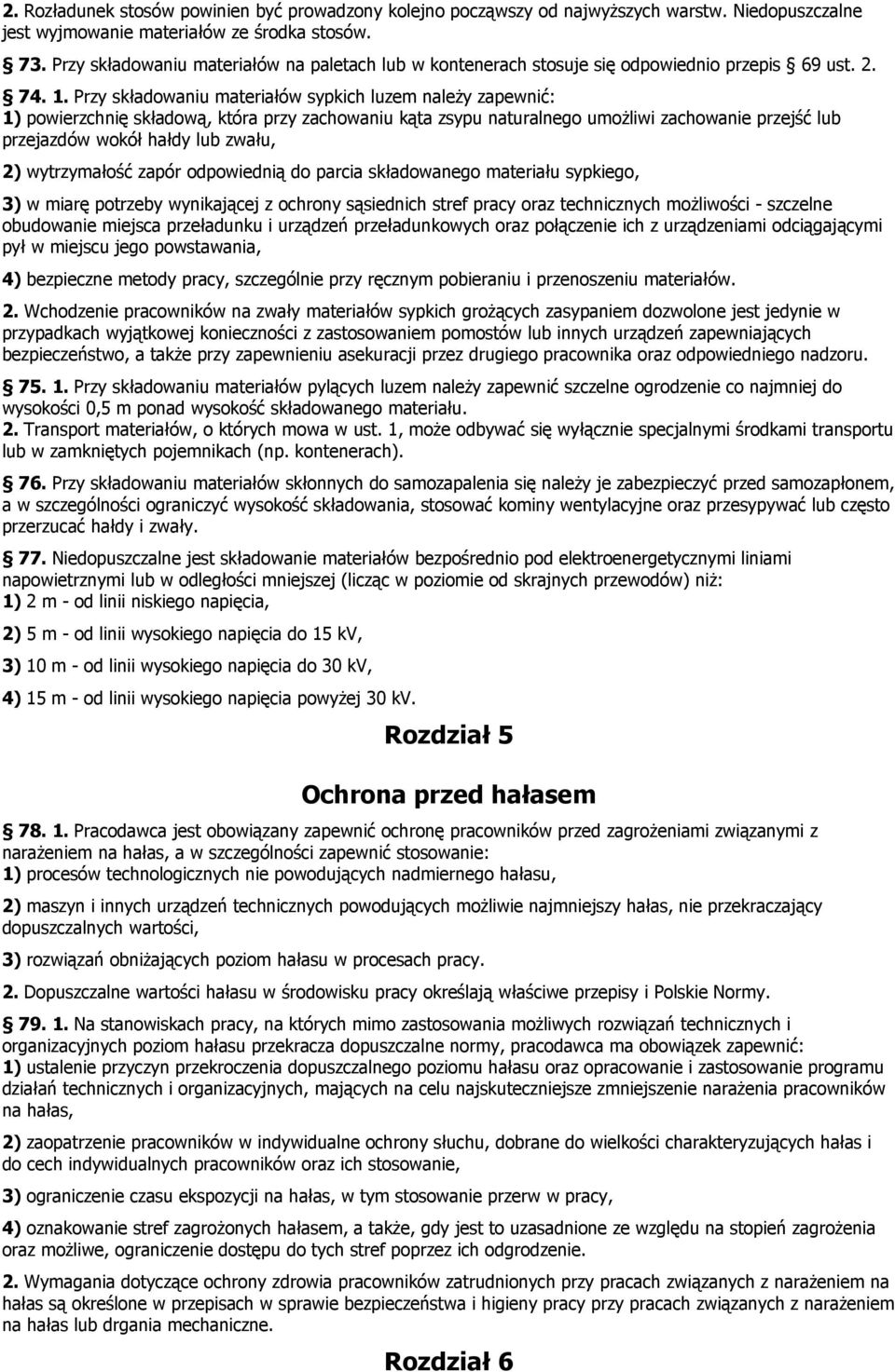 Przy składowaniu materiałów sypkich luzem należy zapewnić: 1) powierzchnię składową, która przy zachowaniu kąta zsypu naturalnego umożliwi zachowanie przejść lub przejazdów wokół hałdy lub zwału, 2)