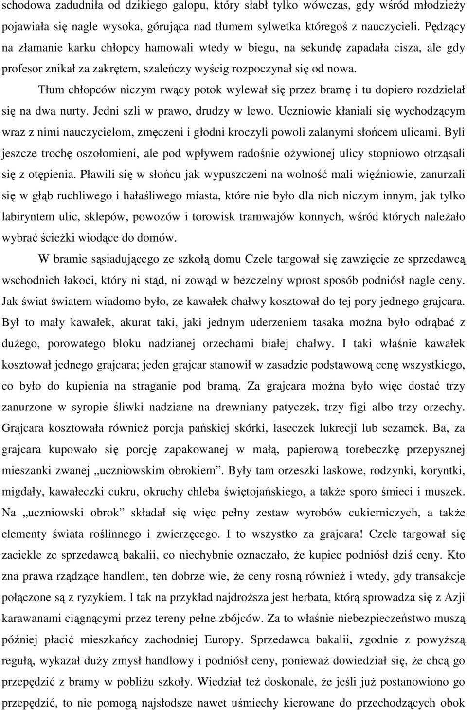 Tłum chłopców niczym rwący potok wylewał się przez bramę i tu dopiero rozdzielał się na dwa nurty. Jedni szli w prawo, drudzy w lewo.