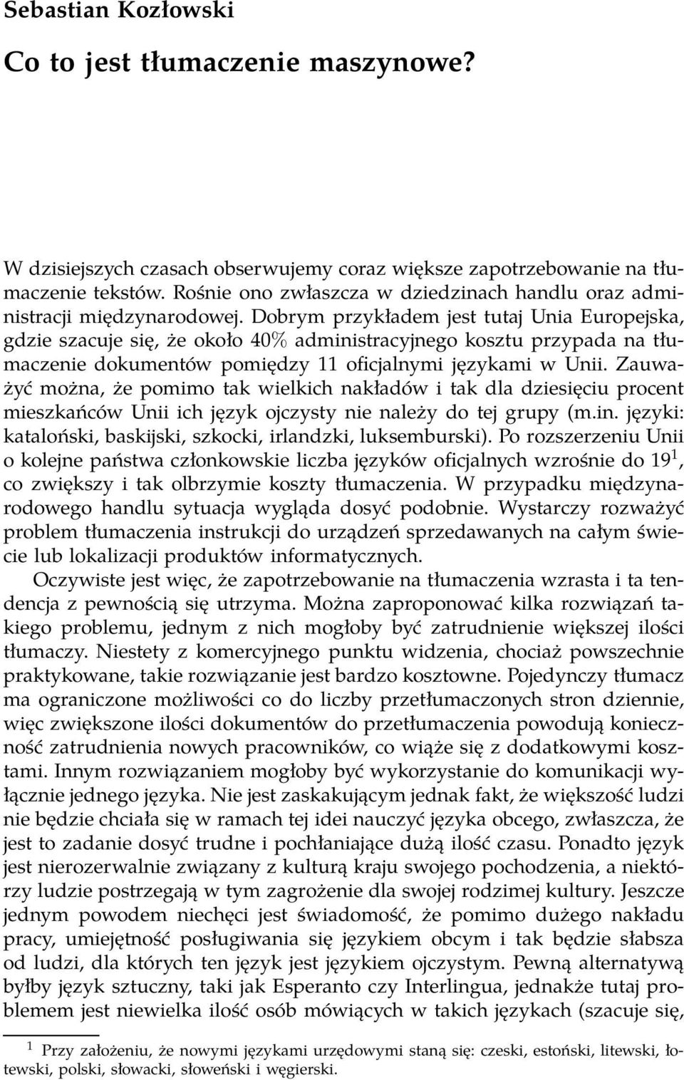 Dobrym przykładem jest tutaj Unia Europejska, gdzie szacuje się, że około 40% administracyjnego kosztu przypada na tłumaczenie dokumentów pomiędzy 11 oficjalnymi językami w Unii.