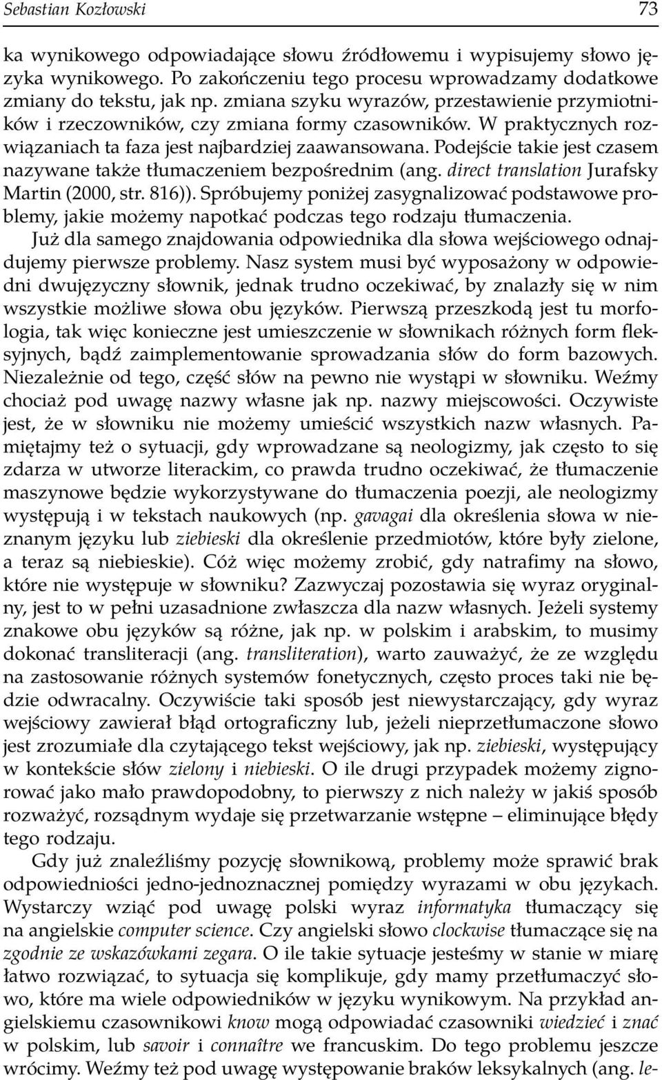 Podejście takie jest czasem nazywane także tłumaczeniem bezpośrednim (ang. direct translation Jurafsky Martin (2000, str. 816)).